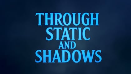 Introducing New Series 'Through Static And Shadows': Where The Supernatural Meets Heavy Metal And Horror